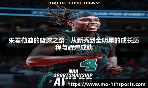 朱霍勒迪的篮球之路：从新秀到全明星的成长历程与辉煌成就